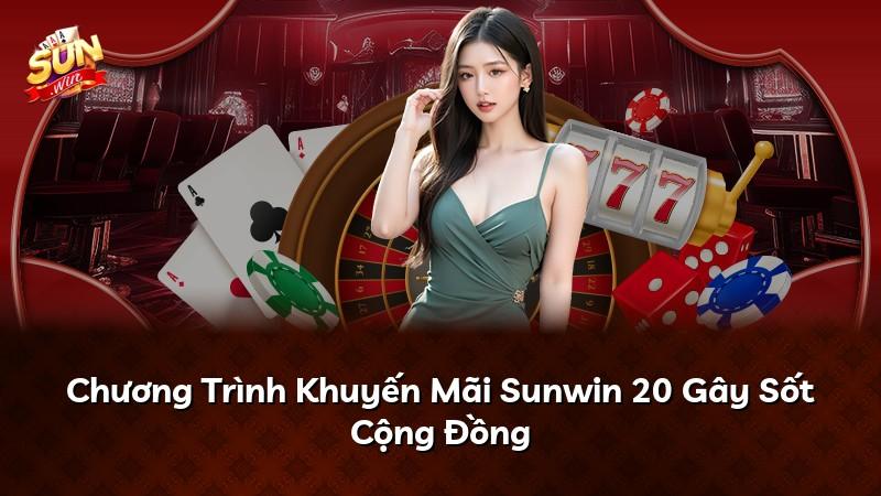 Chương Trình Khuyến Mãi Sunwin 20 Gây Sốt Cộng Đồng