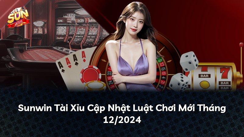 Sunwin Tài Xỉu Cập Nhật Luật Chơi Mới Tháng 12/2024